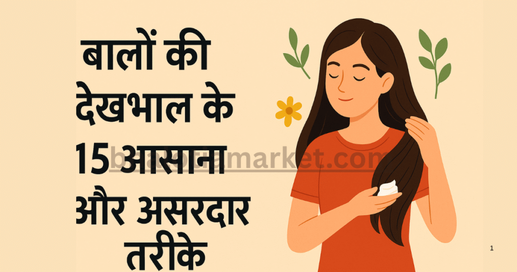 बालों की देखभाल के 15 आसान और असरदार तरीके